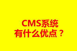 CMS系統有什么優點？可以應用在什么地方？