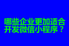 哪些企業更加適合開發微信小程序？