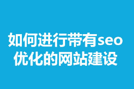 如何進行帶有seo優(yōu)化的網(wǎng)站建設？