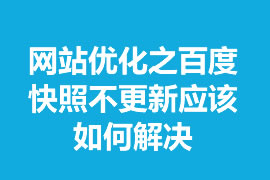 網(wǎng)站優(yōu)化之百度快照不更新應該如何解決？